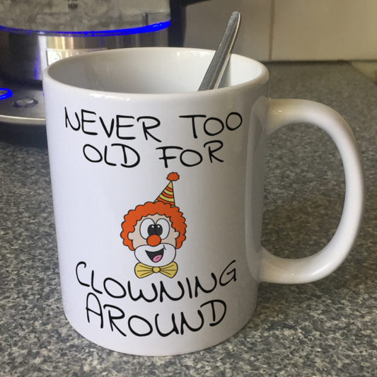 Funny Clown Mug - Never Too Old For Clowning Around - Sarcastic Gift For Him