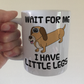 Funny Dachshund Mug - Wait For Me I Have Little Legs - Sausage Dog Lover Gift