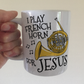 Christian French Horn Mug - I Play French Horn For Jesus - Church Brass Player