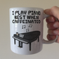 Piano Coffee Mug - I Play Piano Best When Caffeinated - Pianist Musician Gift
