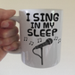 Funny Singer Mug -  I Sing In My Sleep - Vocalist Musician Gift