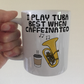 Tuba Coffee Mug -  I Play Tuba Best When Caffeinated- Tubaist Brass Musician Gift