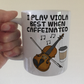 Viola Coffee Mug -  I Play Viola Best When Caffeinated - Violist Musician Gift