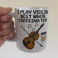 Violin Coffee Mug - I Play Violin Best When Caffeinated - Violinist Musician Gift