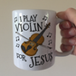 Christian Violin Mug - I Play Violin For Jesus - Church Violinist Gift