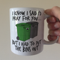 Christian Prayer Mug - I Had To Put The Bins Out - Funny Church Mug