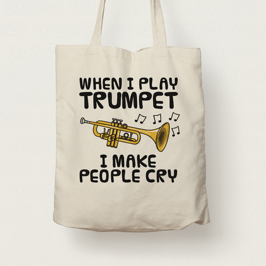 Funny Trumpet Tote Bag - When I Play Trumpet, I Make People Cry - Trumpeter Brass Musician Gift
